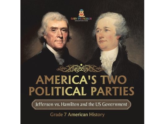 America's Two Political Parties Jefferson vs. Hamilton and the US Government Grade 7 American History