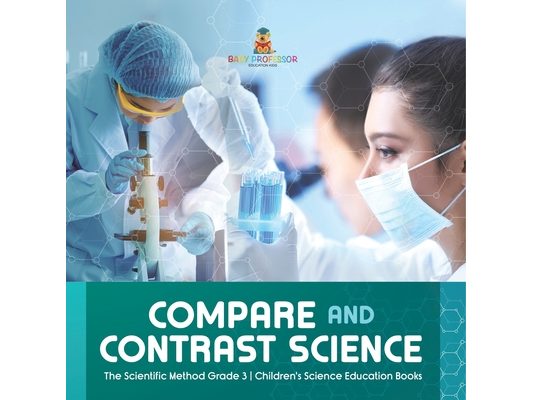 Compare and Contrast Science The Scientific Method Grade 3 Children's Science Education Books