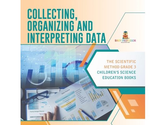 Collecting, Organizing and Interpreting Data The Scientific Method Grade 3 Children's Science Education Books