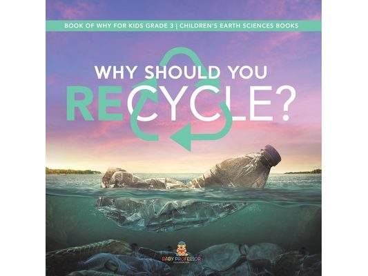 Why Should You Recycle? Book of Why for Kids Grade 3 Children's Earth Sciences Books