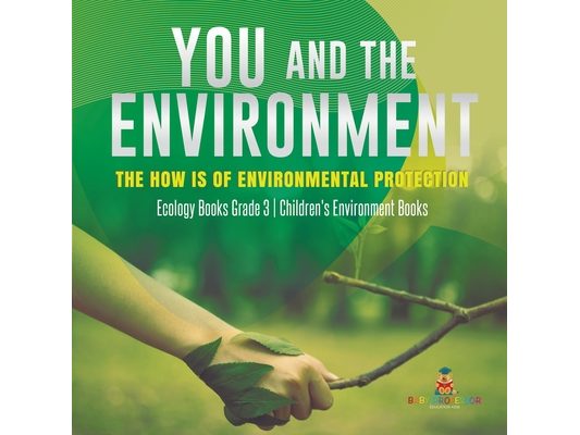 You and The Environment: The How's of Environmental Protection Ecology Books Grade 3 Children's Environment Books