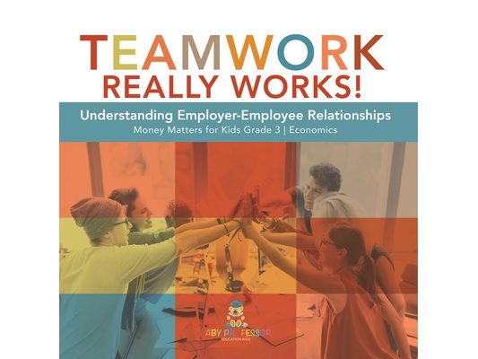 Teamwork Really Works!: Understanding Employer-Employee Relationships Money Matters for Kids Grade 3 Economics
