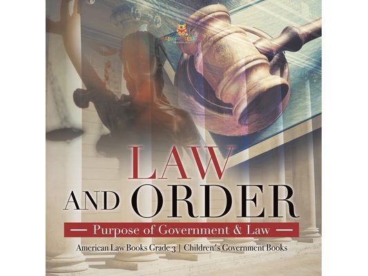 Law and Order: Purpose of Government & Law American Law Books Grade 3 Children's Government Books