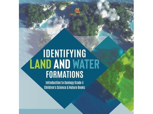 Identifying Land and Water Formations Introduction to Geology Grade 4 Children's Science & Nature Books