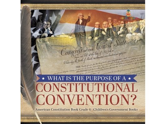 What Is the Purpose of a Constitutional Convention? American Constitution Book Grade 4 Children's Government Books