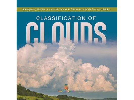 Classification of Clouds Atmosphere, Weather and Climate Grade 5 Children's Science Education Books