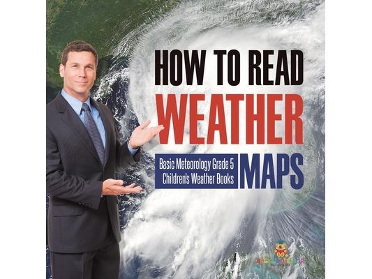 How to Read Weather Maps Basic Meteorology Grade 5 Children's Weather Books
