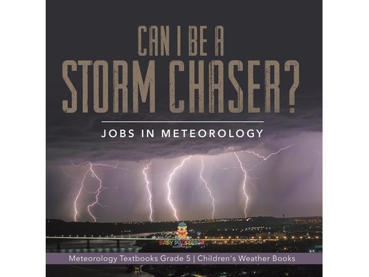 Can I Be a Storm Chaser? Jobs in Meteorology Meteorology Textbooks Grade 5 Children's Weather Books