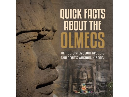 Quick Facts about the Olmecs Olmec Civilization Grade 5 Children's Ancient History
