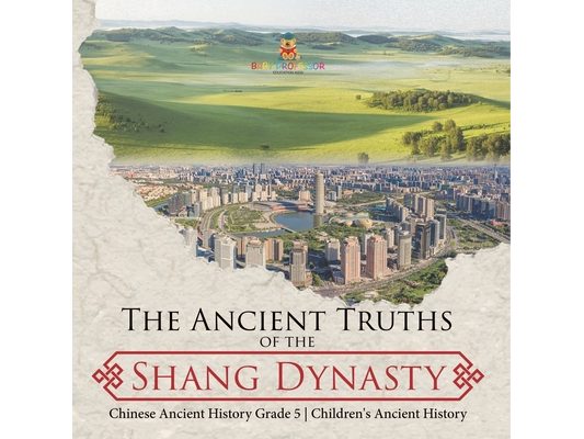 The Ancient Truths of the Shang Dynasty Chinese Ancient History Grade 5 Children's Ancient History