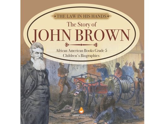 The Law in His Hands: The Story of John Brown African American Books Grade 5 Children's Biographies