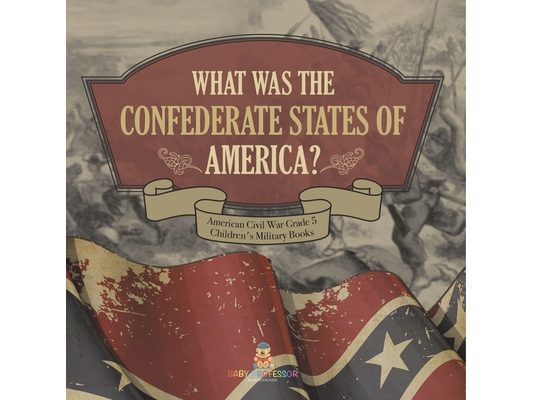 What Was The Confederate States of America? American Civil War Grade 5 Children's Military Books