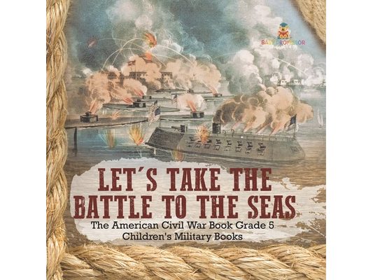 Let's Take the Battle to the Seas The American Civil War Book Grade 5 Children's Military Books