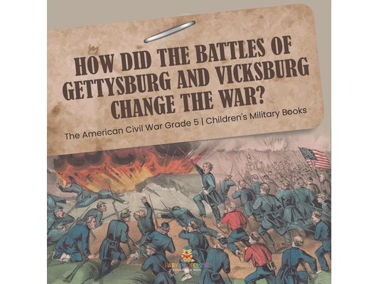 How Did the Battles of Gettysburg and Vicksburg Change the War? The American Civil War Grade 5 Children's Military Books