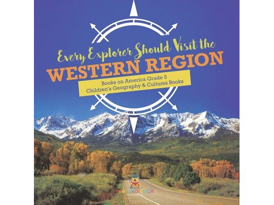 Every Explorer Should Visit the Western Region Books on America Grade 5 Children's Geography & Cultures Books