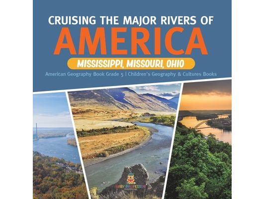 Cruising the Major Rivers of America: Mississippi, Missouri, Ohio American Geography Book Grade 5 Children's Geography & Cultures Books