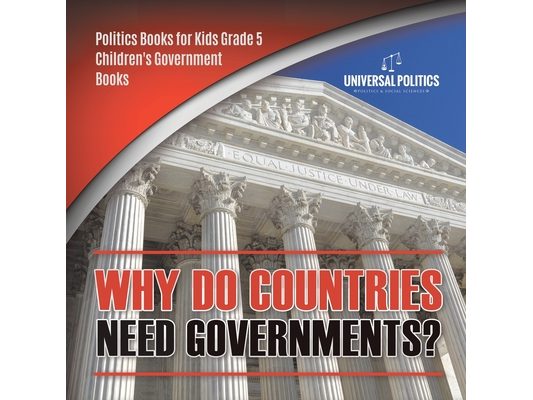Why Do Countries Need Governments? Politics Books for Kids Grade 5 Children's Government Books