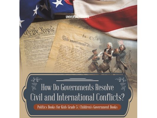 How Do Governments Resolve Civil and International Conflicts? Politics Books for Kids Grade 5 Children's Government Books
