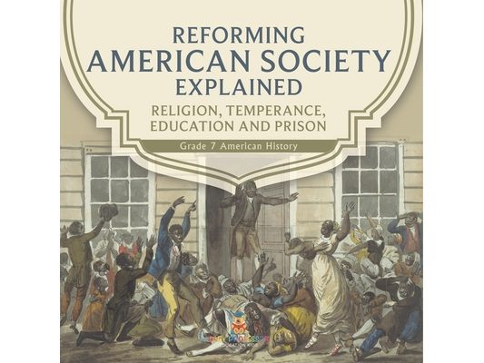 Reforming American Society Explained Religion, Temperance, Education and Prison Grade 7 American History