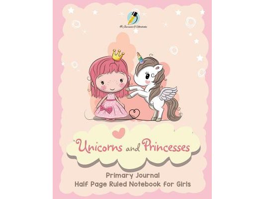 Unicorns and Princesses Primary Journal Half Page Ruled Notebook for Girls