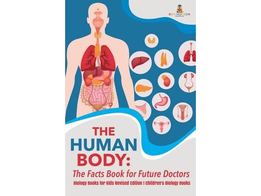The Human Body: The Facts Book for Future Doctors - Biology Books for Kids Revised Edition Children's Biology Books