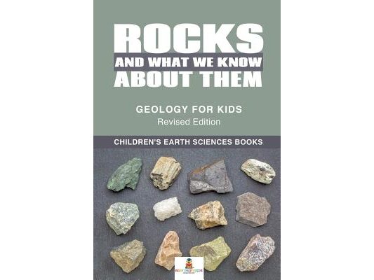 Rocks and What We Know About Them - Geology for Kids Revised Edition Children's Earth Sciences Books