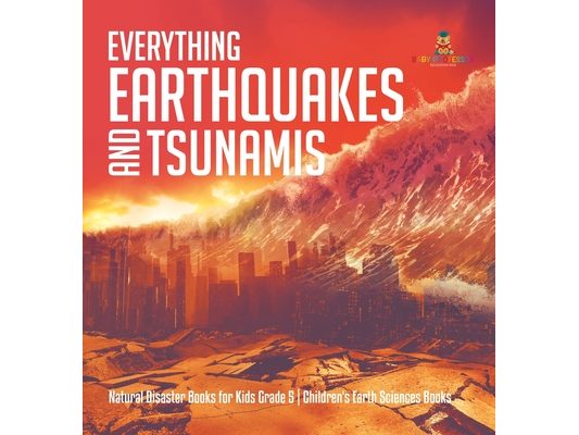 Everything Earthquakes and Tsunamis Natural Disaster Books for Kids Grade 5 Children's Earth Sciences Books