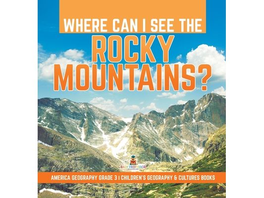 Where Can I See the Rocky Mountains? America Geography Grade 3 Children's Geography & Cultures Books