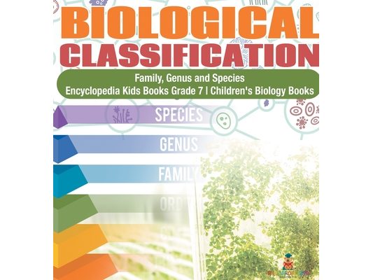 Biological Classification Family, Genus and Species Encyclopedia Kids Books Grade 7 Children's Biology Books