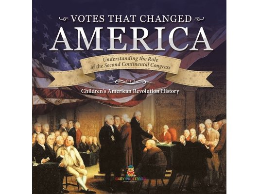 Votes that Changed America Understanding the Role of the Second Continental Congress History Grade 4 Children's American Revolution History
