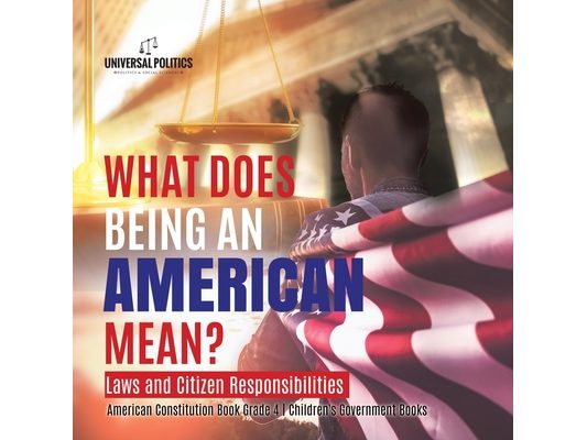 What Does Being an American Mean? Laws and Citizen Responsibilities American Constitution Book Grade 4 Children's Government Books