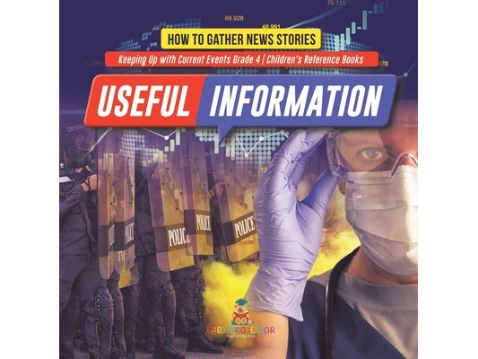 Useful Information: How to Gather News Stories Keeping Up with Current Events Grade 4 Children's Reference Books