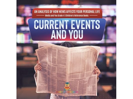 Current Events and You An Analysis of How News Affects Your Personal Life Media and You Grade 4 Children's Reference Books