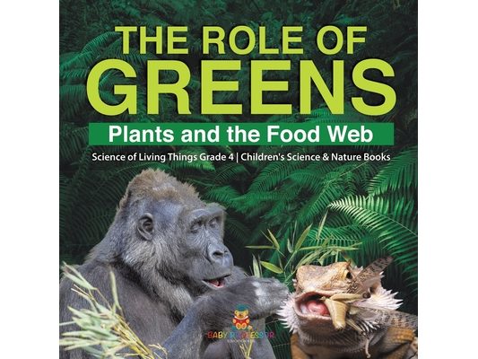 The Role of Greens Plants and the Food Web Science of Living Things Grade 4 Children's Science & Nature Books