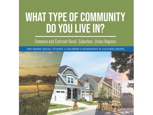 What Type of Community Do You Live In? Compare and Contrast Rural, Suburban, Urban Regions 3rd Grade Social Studies Children's Geography & Cultures Bo