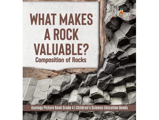 What Makes a Rock Valuable?: Composition of Rocks Geology Picture Book Grade 4 Children's Science Education Books