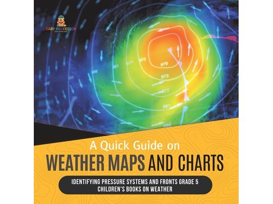 A Quick Guide on Weather Maps and Charts Identifying Pressure Systems and Fronts Grade 5 Children's Books on Weather