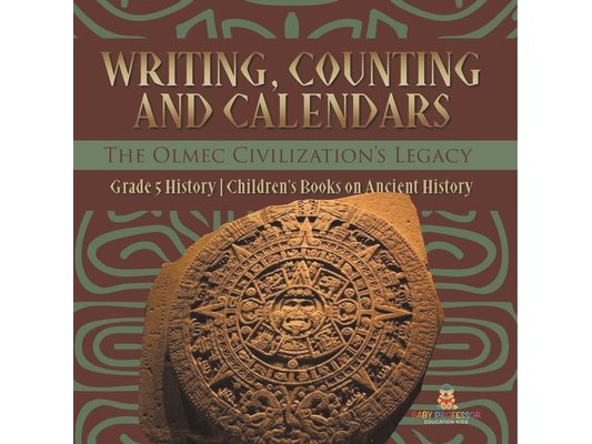 Writing, Counting and Calendars: The Olmec Civilization's Legacy Grade 5 History Children's Books on Ancient History