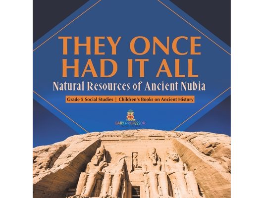 They Once Had It All: Natural Resources of Ancient Nubia Grade 5 Social Studies Children's Books on Ancient History