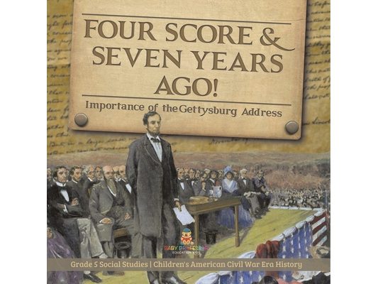 Four Score & Seven Years Ago!: Importance of the Gettysburg Address Grade 5 Social Studies Children's American Civil War Era History