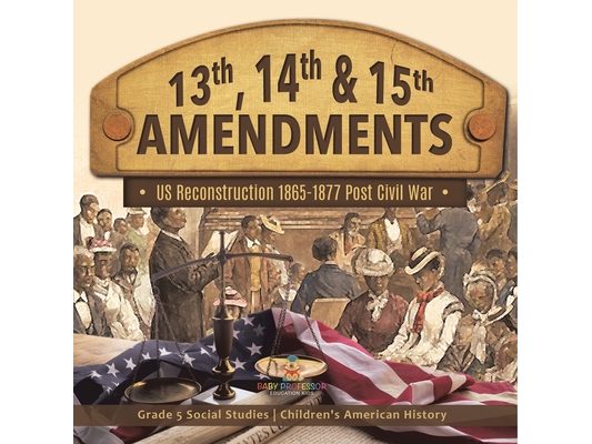 13th, 14th & 15th Amendments US Reconstruction 1865-1877 Post Civil War Grade 5 Social Studies Children's American History