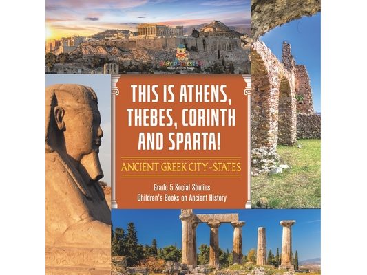 This is Athens, Thebes, Corinth and Sparta!: Ancient Greek City-States Grade 5 Social Studies Children's Books on Ancient History
