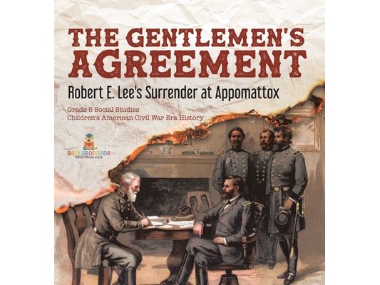 The Gentlemen's Agreement: Robert E. Lee's Surrender at Appomattox Grade 5 Social Studies Children's American Civil War Era History