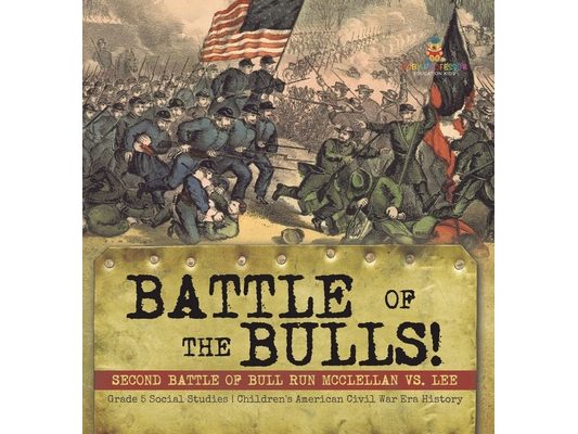 Battle of the Bulls!: Second Battle of Bull Run Mcclellan vs. Lee Grade 5 Social Studies Children's American Civil War Era History