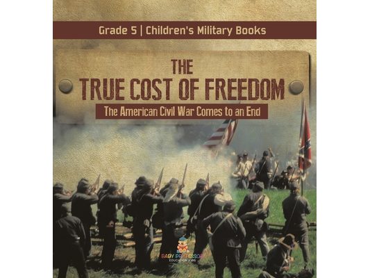 The True Cost of Freedom The American Civil War Comes to an End Grade 5 Children's Military Books