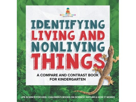 Identifying Living and Nonliving Things A Compare and Contrast Book for Kindergarten Life Science for Kids Children's Books on Science, Nature & How I