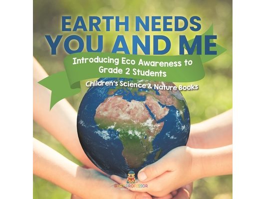 Earth Needs You and Me: Introducing Eco Awareness to Grade 2 Students Children's Science & Nature Books
