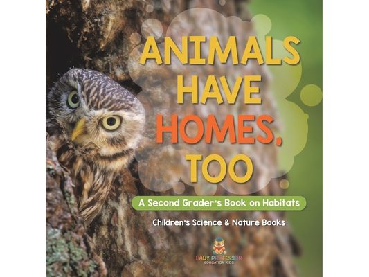 Animals Have Homes, Too: A Second Grader's Book on Habitats Children's Science & Nature Books