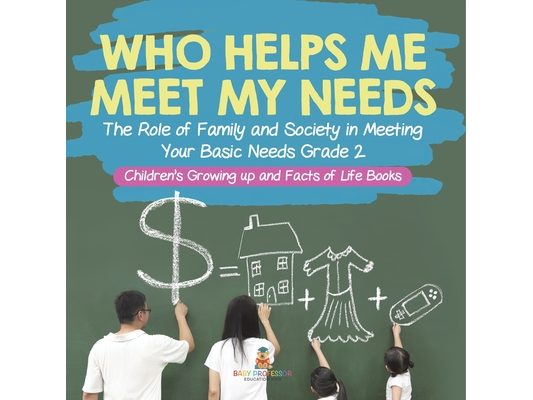 Who Helps Me Meet My Needs? The Role of Family and Society in Meeting Your Basic Needs Grade 2 Children's Growing up and Facts of Life Books