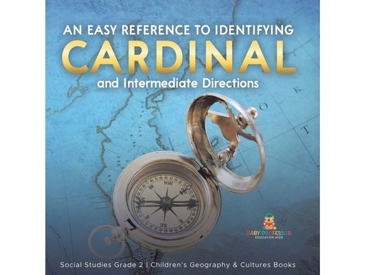 An Easy Reference to Identifying Cardinal and Intermediate Directions Social Studies Grade 2 Children's Geography & Cultures Books